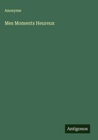 Anonyme | Mes Moments Heureux | Buch | FranzöSisch (2025) | Antigonos Verlag