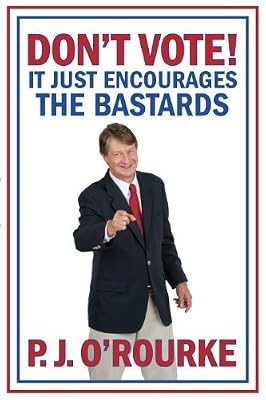 Dont Vote: It Just Encourages the Bastards by ORourke, P. J. (2011) Paperback, ,