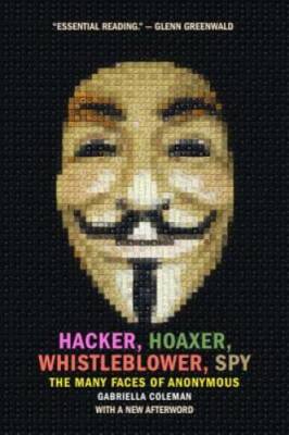 Hacker, Hoaxer, Whistleblower, Spy: The Many Faces of Anonymous - VERY GOOD