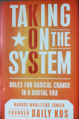 Taking on the System : Rules for Radical Change in a Digital Era by Markos...