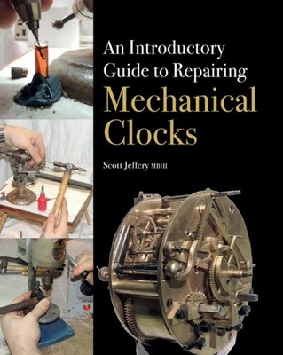 An Introductory Guide to Repairing Mechanical Clocks by Scott Jeffery HARDBACK