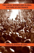 The Local Scenes and Global Culture of Psytrance by Graham St. John (English) Ha