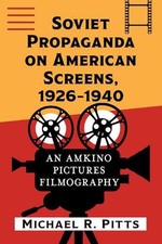 Soviet Propaganda on American Screens, 1926-1940: An Amkino Pictures Filmography