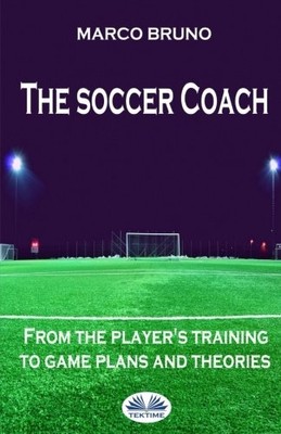 Soccer Coach : from the Player's Training to Game Plans -  NEW Marco Bruno 2018