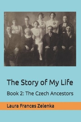 The Story of My Life: Book 2: The Czech Ancestors by Laura Frances Zelenka Paper