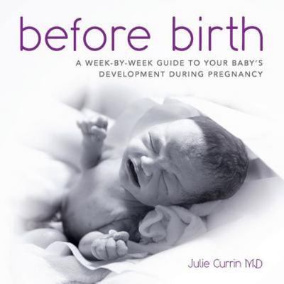 Before Birth: A week-by-week guide to your baby's development during pregnancy