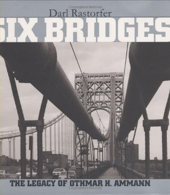SIX BRIDGES : THE LEGACY OF OTHMAR H. AMMANN By Darl Rastorfer - Hardcover *VG+*