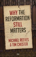 Why the Reformation Still Matters by Michael Reeves and Tim Chester Paperback Bo