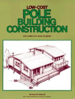 Low-Cost Pole Building Construction: The Complete How-To Book by Ralphe Wolfe