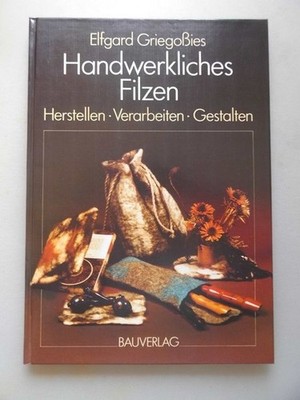 Handwerkliches Filzen : herstellen, verarbeiten, gestalten. Griegossies, Elfgard