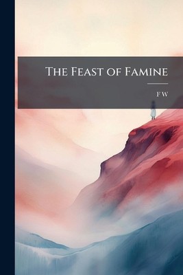 The Feast of Famine by F.W. Paperback Book