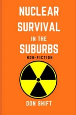 Nuclear Survival in the Suburbs: Non-fiction (Don Shift)