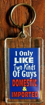 I Only Like 2 Kinds Of Guys, Domestic & Imported - Keychain NEW Key Ring / Chain
