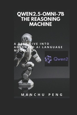 Qwen2.5-Omni-7B The Reasoning Machine: A Deep Dive into Advanced AI Language Mod