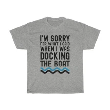 Unisex t-shirt I'm sorry for what I said when i was docking the boat boater gift