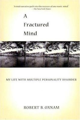 A Fractured Mind: My Life with Multiple Personality Disorder, Oxnam, Robert B., 