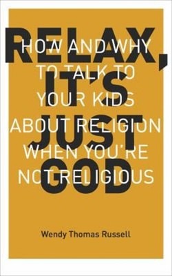 Relax, It's Just God : How and Why to Talk to Your Kids about Rel