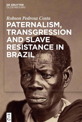 Robson Pedrosa Costa | Paternalism, Transgression and Slave Resistance in Brazil