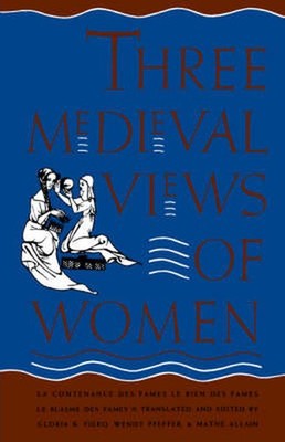 Three Medieval Views of Women: ''La Contenance Des Fames,'' ''Le Bien Des Fames,'' ''