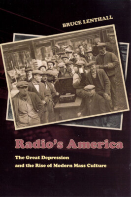 Radio's America: The Great Depression And The Rise Of Modern Mass Culture
