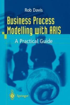 Business Process Modelling with Aris: A Practical Guide by Davis, Rob