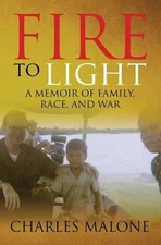 Fire to Light: A Memoir of Family, Race, and War by Charles Malone (English) Pap