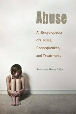 Abuse: An Encyclopedia of Causes, Consequences, and Treatments by Skaine: New
