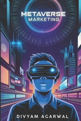 Metaverse Marketing: Navigating Virtual Worlds for Brand Success by Divyam Agarw