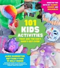 101 Kids Activities That Are the Ooey, Gooey-Est Ever! : Nonstop
