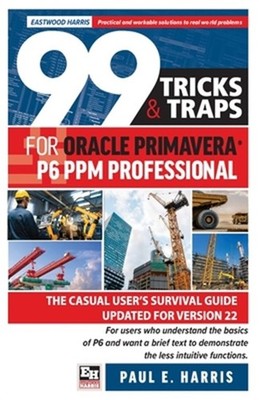 99 Tricks and Traps for Oracle Primavera P6 PPM Professional: The Casual User's