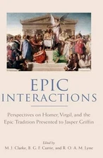 Epic Interactions: Perspectives on Homer, Virgil, and the Epic Tradition Present