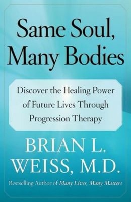Same Soul, Many Bodies : Discover the Healing Power of Future Liv