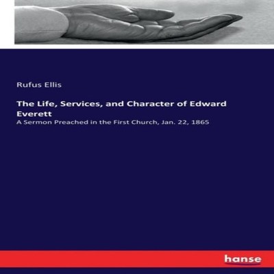 The Life Services and Character of Edward Everett A Sermon Preach