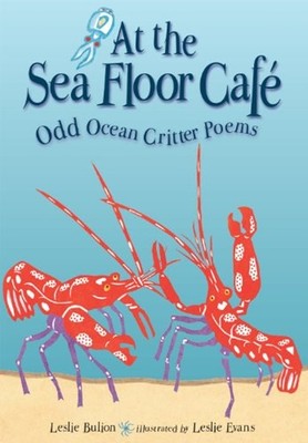At the Sea Floor Café : Odd Ocean Critter Poems Hardcover Leslie