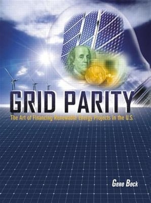 Grid Parity : The Art of Financing Renewable Energy Projects in the U.s., Har...