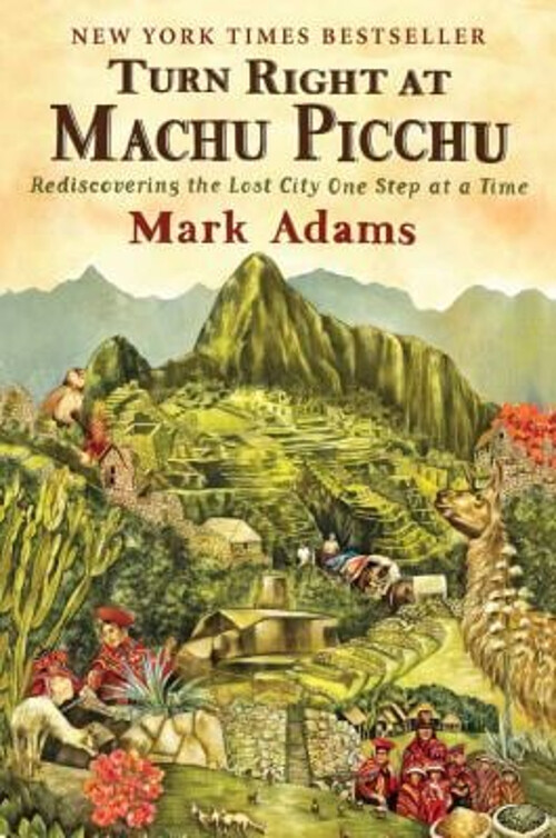 Turn Right at Machu Picchu : Rediscovering the Lost City One Step