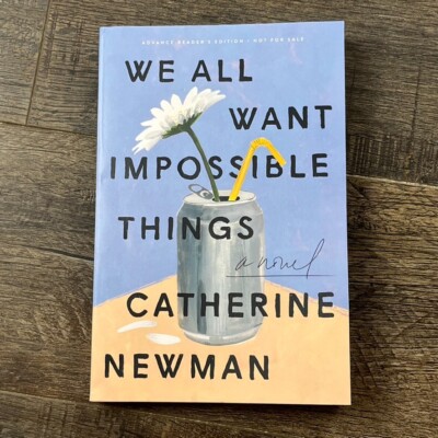 We All Want Impossible Things by Catherine Newman ((ARC UNCORRECTED PROOF))