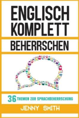 Englisch Komplett Beherrschen: 36 Themen Zur Sprachbeherrschung