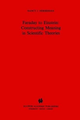 Faraday to Einstein: Constructing Meaning in Scientific Theories by N.J. Nersess
