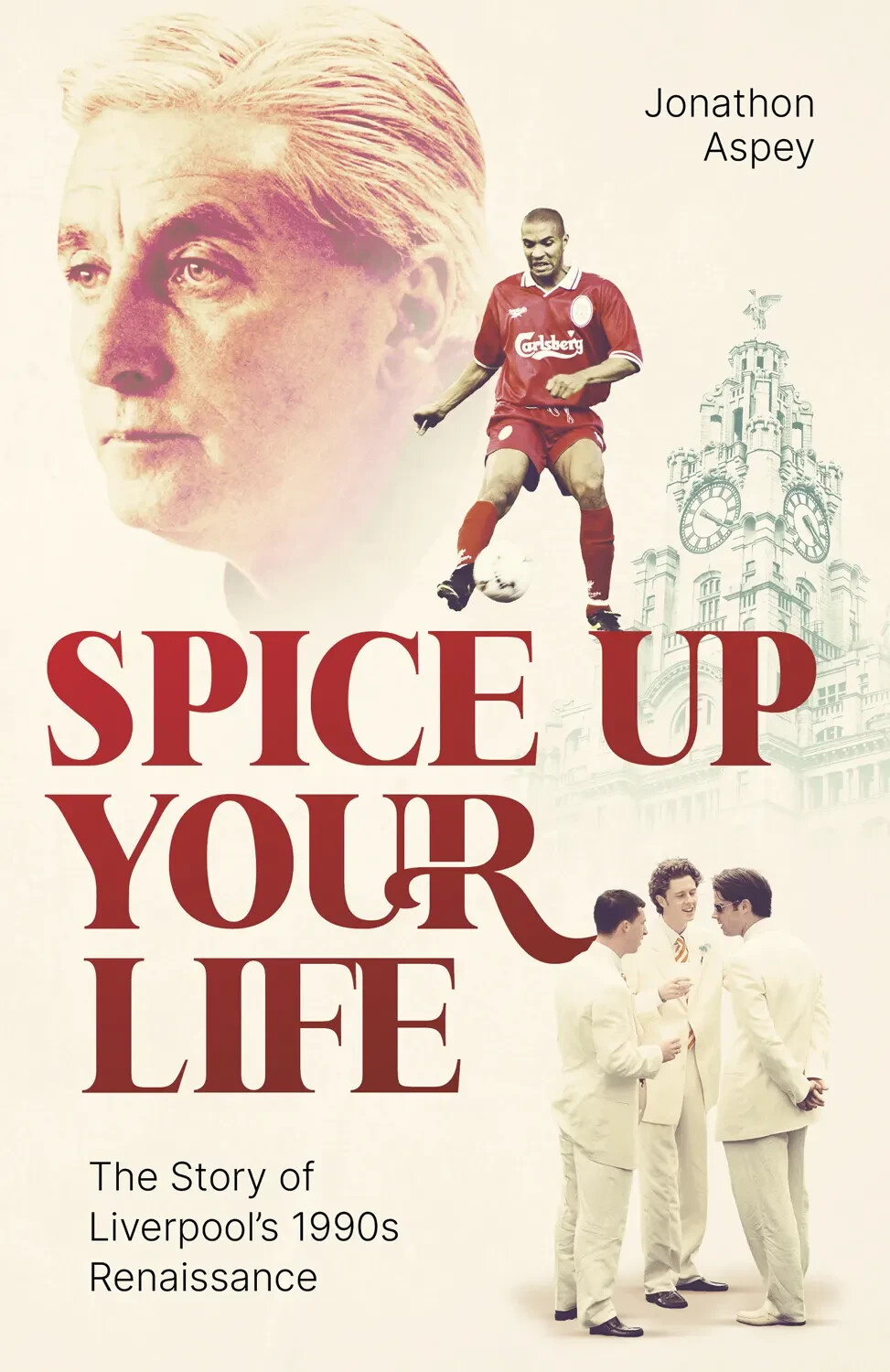 Spice Up Your Life - The Story of Liverpool FC's 1990s Renaissance - Roy Evans