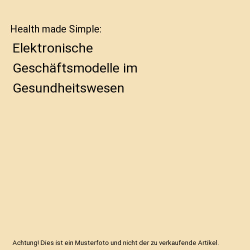 Health made Simple: Elektronische Geschäftsmodelle im Gesundheitswesen, Thomas - Thomas Lampert