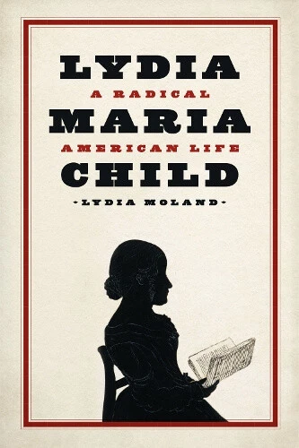 Lydia Maria Child: A Radical American Life by Moland, Lydia - Picture 1 of 2
