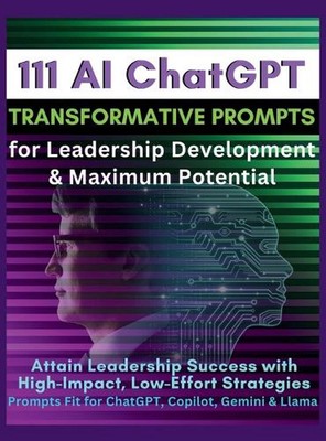 111 AI ChatGPT Transformative Prompts for Leadership Development & Maximum Poten