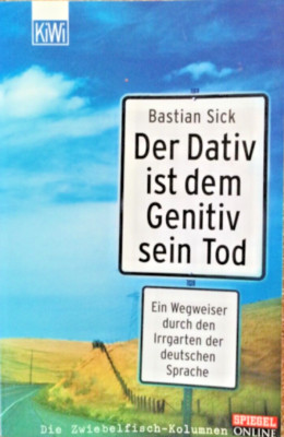 Der Dativ ist dem Genitiv sein Tod - Ein Wegweiser durch den Irrgarten ....