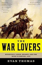 The War Lovers: Roosevelt, Lodge, Hearst, and the Rush to Empire, 1898 Thomas,