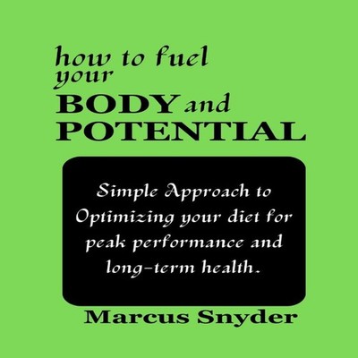 How to Fuel your Body and Potential Simple Approach to Optimizing