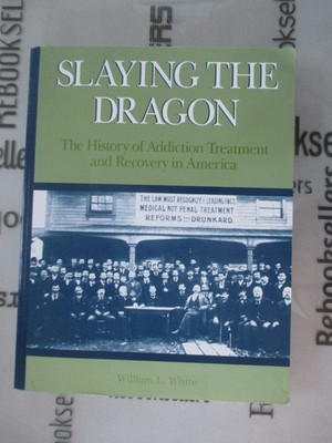 Slaying the Dragon: The History of Addiction Treatment and Recovery in Ameri...