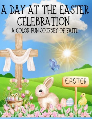 A Day at the Easter Celebration: A Color Fun Journey of Faith