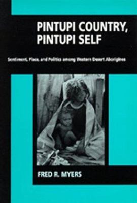 Pintupi Country, Pintupi Self: Sentiment, Place, and Politics among Western Dese