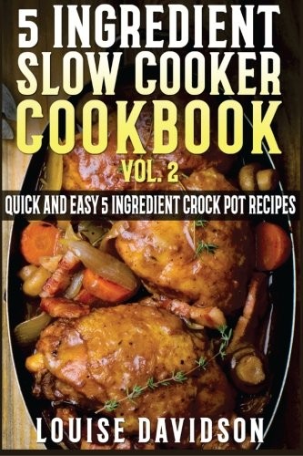 5 Ingredient Slow Cooker Cookbook - Volume 2: M. Davidson<|